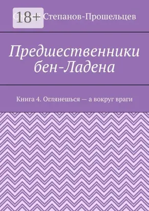 Предшественники бен-Ладена. Книга 4. Оглянешься – а вокруг враги