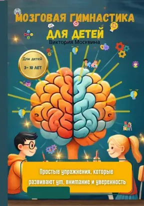 Мозговая гимнастика для детей. Простые упражнения, которые развивают ум, внимание и уверенность