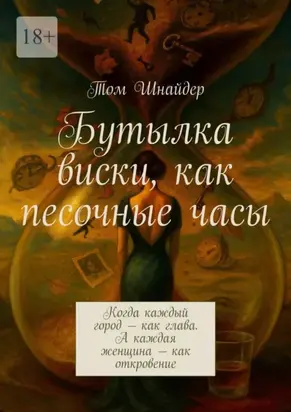 Бутылка виски, как песочные часы. Когда каждый город – как глава. А каждая женщина – как откровение
