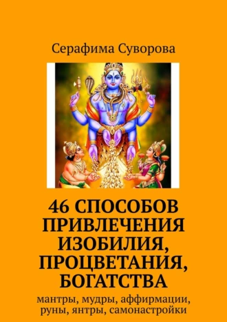 46 СПОСОБОВ ПРИВЛЕЧЕНИЯ ИЗОБИЛИЯ, ПРОЦВЕТАНИЯ, БОГАТСТВА. Мантры, мудры, аффирмации, руны, янтры, самонастройки