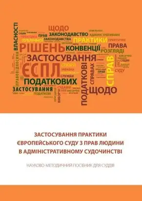 Застосування практики Європейського суду з прав людини в адміністративному судочинстві: Науково-методичний посібник для суддів.