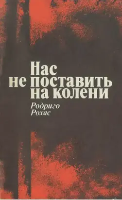 Нас не поставить на колени. Свидетельства узника чилийской хунты