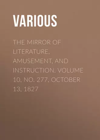 The Mirror of Literature, Amusement, and Instruction. Volume 10, No. 277, October 13, 1827