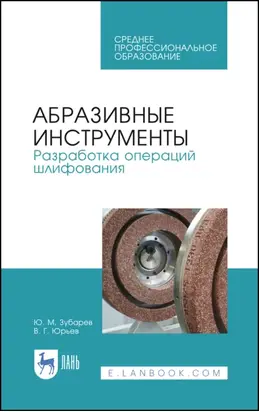Абразивные инструменты. Разработка операций шлифования. Учебное пособие для СПО. 2-е издание, стереотипное