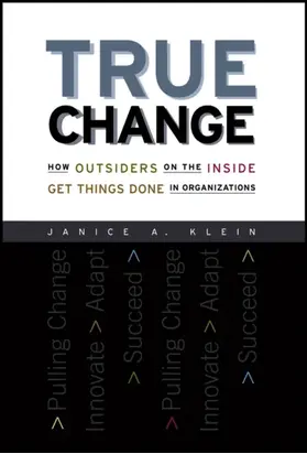 True Change. How Outsiders on the Inside Get Things Done in Organizations