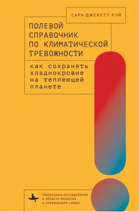 Полевой справочник по климатической тревожности. Как сохранять хладнокровие на теплеющей планете