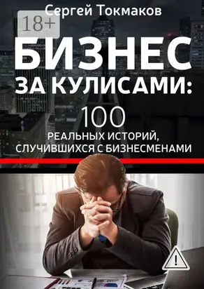 Бизнес за кулисами. 100 реальных историй, случившихся с бизнесменами