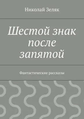 Шестой знак после запятой. Фантастические рассказы