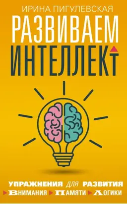 Развиваем интеллект. Упражнения для развития внимания, памяти, логики