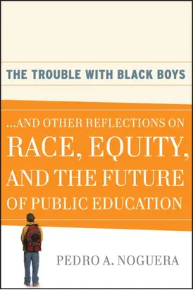 The Trouble With Black Boys. ...And Other Reflections on Race, Equity, and the Future of Public Education
