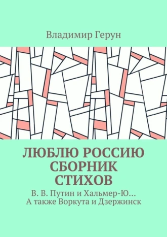 Люблю Россию. Сборник стихов. В. В. Путин и Хальмер-Ю… А также Воркута и Дзержинск