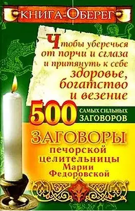 Книга-оберег, чтобы уберечься от порчи и сглаза и притянуть к себе здоровье, богатство, везение. 500 самых сильных заговоров