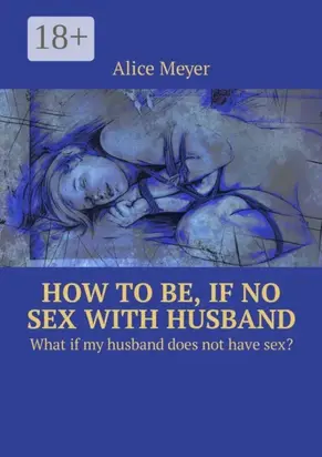 How to be, if no sex with husband. What if my husband does not have sex?