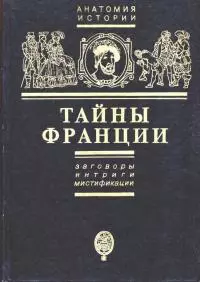 Тайны Франции. Заговоры, интриги, мистификации