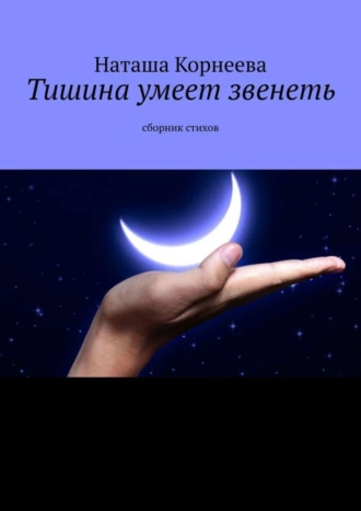 Тишина умеет звенеть. Сборник стихов