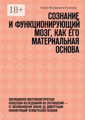 Сознание и функционирующий мозг, как его материальная основа. Эволюционно-материалистическая концепция исследования их соотношения – от возникновения жизни до дивергенции конфигураций человеческой психики