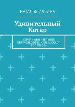 Удивительный Катар. Серия «Удивительное страноведение. Калейдоскоп вопросов»