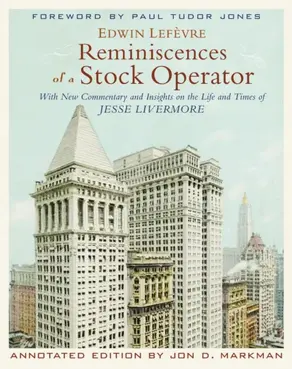 Reminiscences of a Stock Operator. With New Commentary and Insights on the Life and Times of Jesse Livermore