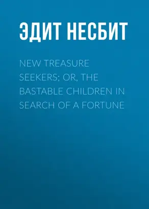 New Treasure Seekers; Or, The Bastable Children in Search of a Fortune