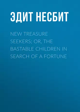 New Treasure Seekers; Or, The Bastable Children in Search of a Fortune
