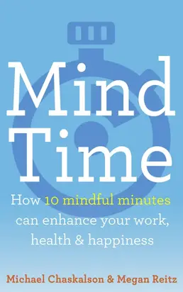 Mind Time: How ten mindful minutes can enhance your work, health and happiness