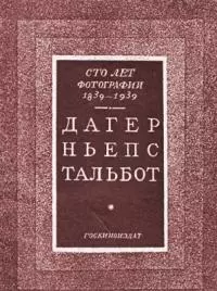 Сто лет фотографии 1839-1939. Дагер, Ньепс, Тальбот
