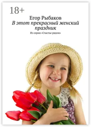 В этот прекрасный женский праздник. Из серии «Счастье рядом»