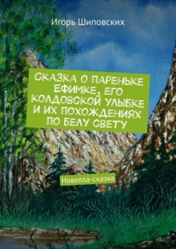Сказка о пареньке Ефимке, его колдовской улыбке и их похождениях по белу свету. Новелла-сказка