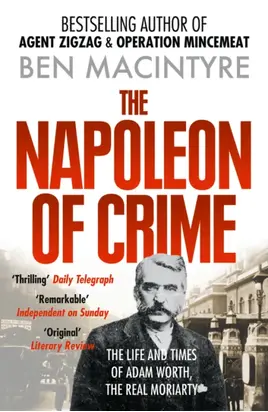 The Napoleon of Crime: The Life and Times of Adam Worth, the Real Moriarty