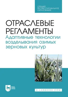 Отраслевые регламенты. Адаптивные технологии возделывания озимых зерновых культур. Учебное пособие для СПО
