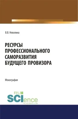 Ресурсы профессионального саморазвития будущего провизора. (Аспирантура, Бакалавриат, Магистратура, Ординатура, Специалитет). Монография.
