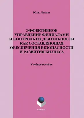 Эффективное управление филиалами и контроль их деятельности как составляющая обеспечения безопасности и развития бизнеса. Учебное пособие
