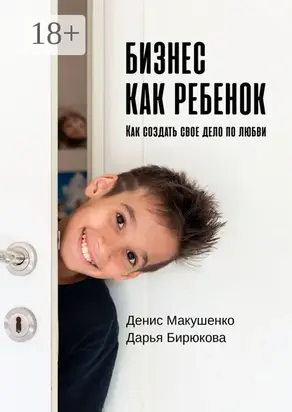 Бизнес как ребенок. Как создать своё дело по любви