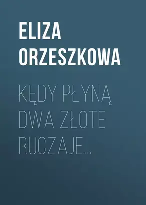 Kędy płyną dwa złote ruczaje…