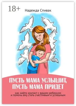 «Пусть мама услышит, пусть мама придет». Как найти контакт с вашим ребенком и помочь ему стать счастливым и успешным