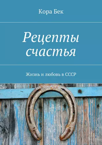Рецепты счастья. Жизнь и любовь в СССР