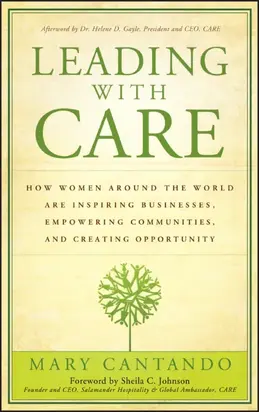 Leading with Care. How Women Around the World are Inspiring Businesses, Empowering Communities, and Creating Opportunity