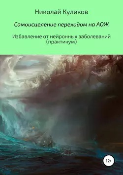 Самоисцеление переходом на АОЖ. Избавление от нейронных заболеваний. Практикум