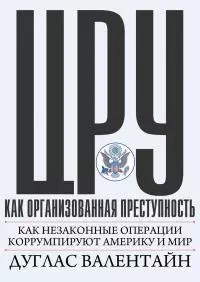 ЦРУ как организованная преступность: как незаконные операции коррумпируют Америку и мир