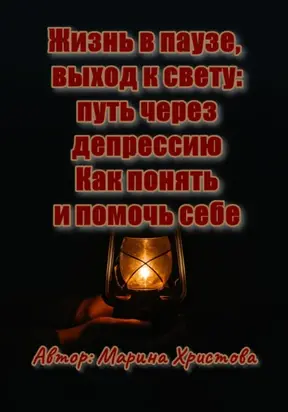 Жизнь в паузе, выход к свету: путь через депрессию. Как понять и помочь себе