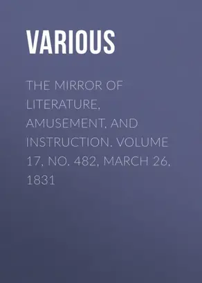 The Mirror of Literature, Amusement, and Instruction. Volume 17, No. 482, March 26, 1831