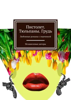 Пистолет. Тюльпаны. Грудь. Любовные романы с перчинкой
