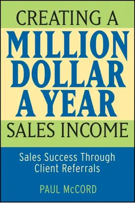 Creating a Million-Dollar-a-Year Sales Income. Sales Success through Client Referrals