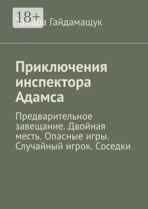 Приключения инспектора Адамса. Предварительное завещание. Двойная месть. Опасные игры. Случайный игрок. Соседки