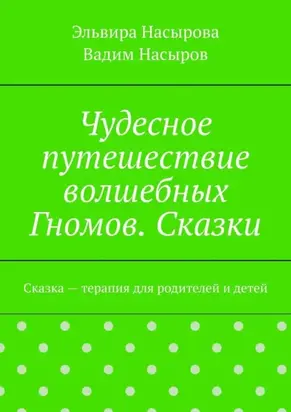 Чудесное путешествие волшебных Гномов. Сказки. Сказка – терапия для родителей и детей