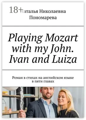 Playing Mozart with my John. Ivan and Luiza. Роман в стихах на английском языке в пяти главах