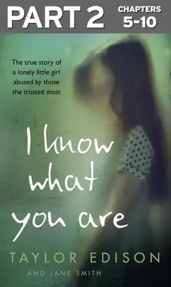 I Know What You Are: Part 2 of 3: The true story of a lonely little girl abused by those she trusted most