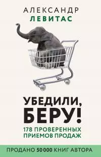 Убедили, беру! [178 проверенных приемов продаж] [litres]