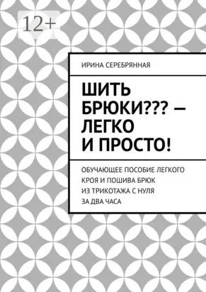 Шить брюки??? – Легко и просто! Обучающее пособие легкого кроя и пошива брюк из трикотажа с нуля за два часа