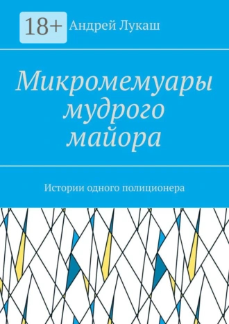 Микромемуары мудрого майора. Истории одного полиционера